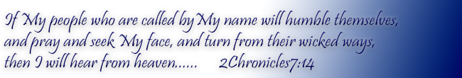  If My People who are called by My name will humble themselves and pray....  2 Chronicles 7:14