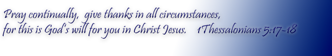 Pray continually, give thanks in all circumstances, for this is God's will in Christ Jesus. 1 Thessalonians 5:17-18