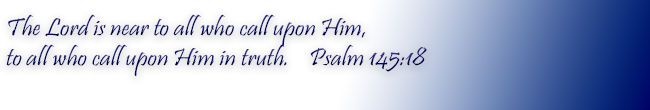 The Lord is near to all who call upon Him, to all who call upon Him in truth. Psalm 145:18